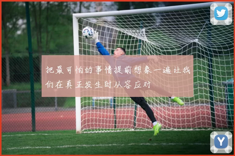 把最可怕的事情提前想象一遍让我们在真正发生时从容应对