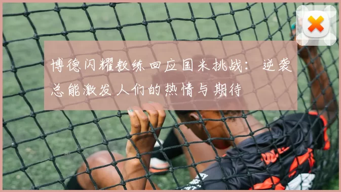 博德闪耀教练回应国米挑战：逆袭总能激发人们的热情与期待